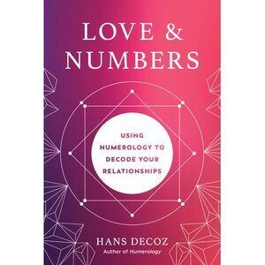 Love and Numbers: Using Numerology to Decode Your Relationships -- Hans Decoz